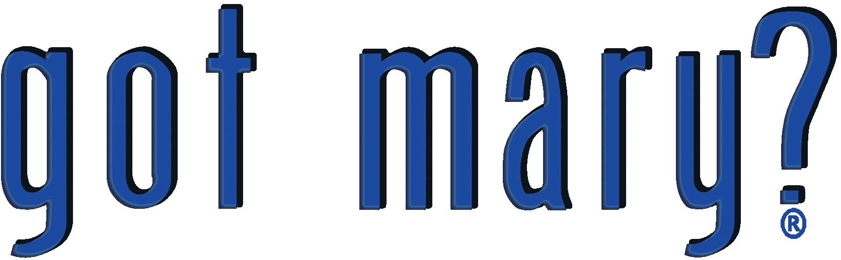 Got Mary?® . . . She's Got Your Back!®